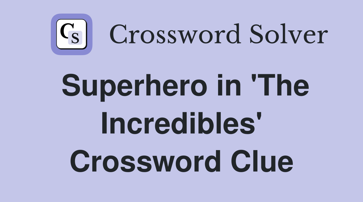 Superhero in 'The Incredibles' Crossword Clue