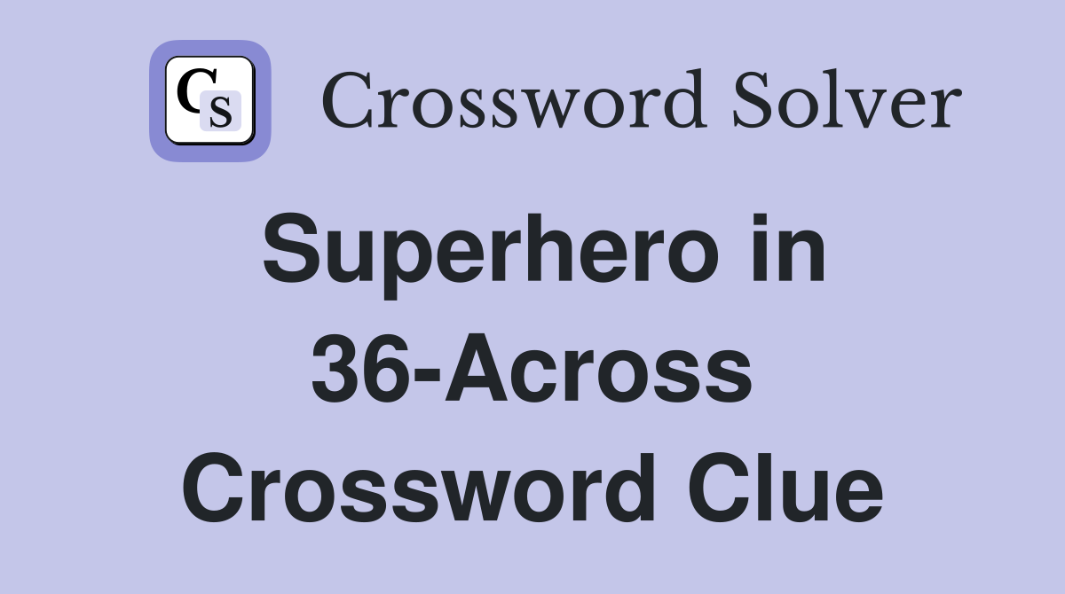 Superhero in 36-Across Crossword Clue