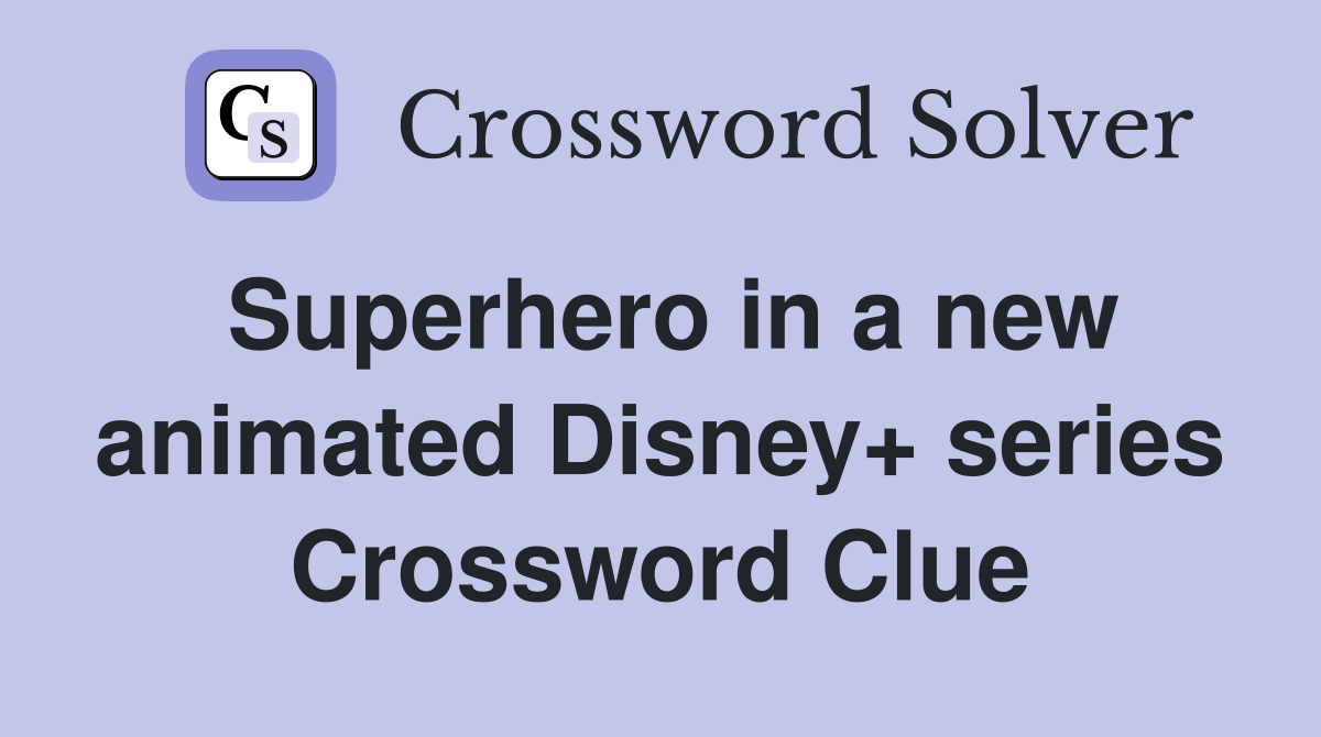 Superhero in a new animated Disney+ series Crossword Clue