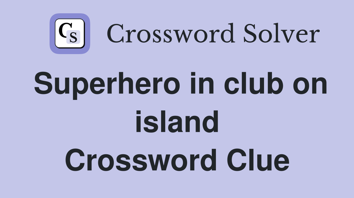 Superhero in club on island Crossword Clue