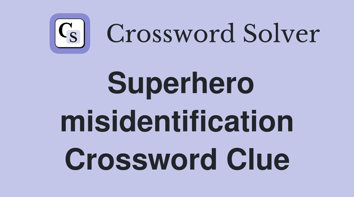 Superhero misidentification Crossword Clue