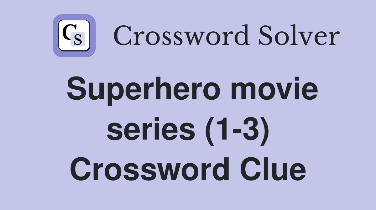Superhero movie series (1-3) Crossword Clue