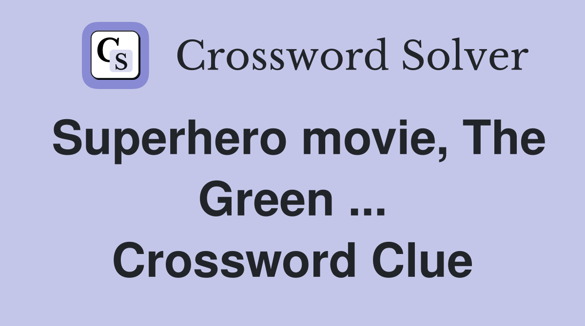 Superhero movie, The Green ... Crossword Clue