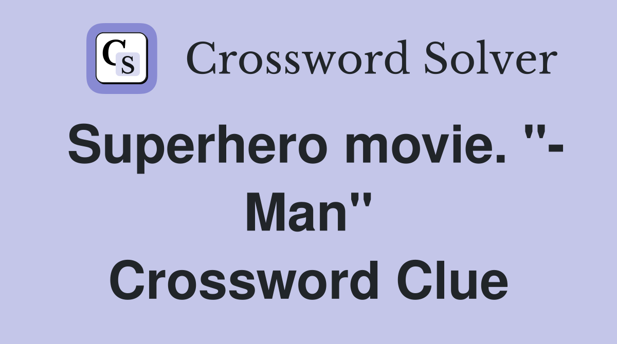 Superhero movie. "- Man" Crossword Clue