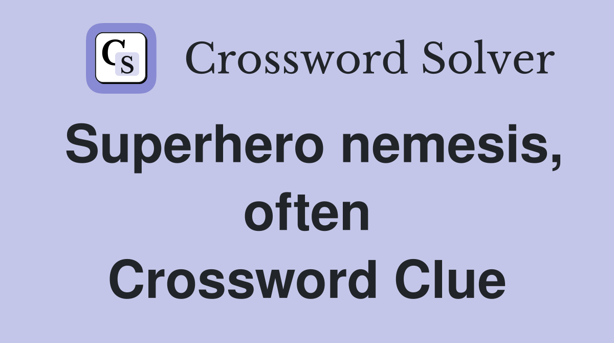 Superhero nemesis, often Crossword Clue