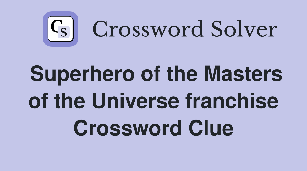 Superhero of the Masters of the Universe franchise Crossword Clue
