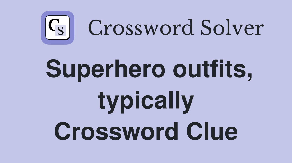 Superhero outfits, typically Crossword Clue