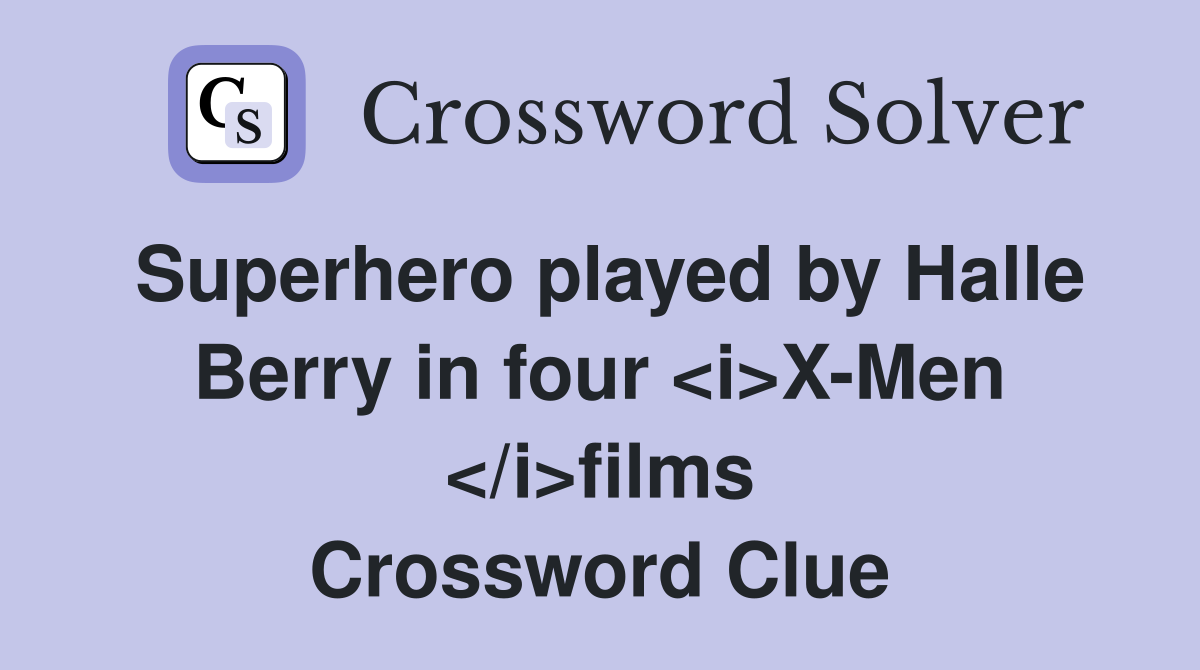 Superhero played by Halle Berry in four <i>X-Men </i>films Crossword Clue