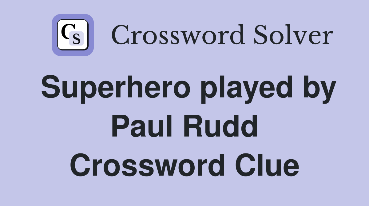 Superhero played by Paul Rudd Crossword Clue