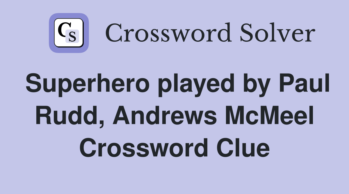 Superhero played by Paul Rudd, Andrews McMeel Crossword Clue