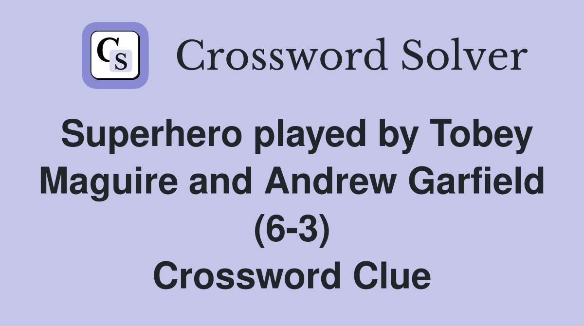 Superhero played by Tobey Maguire and Andrew Garfield (6-3) Crossword Clue