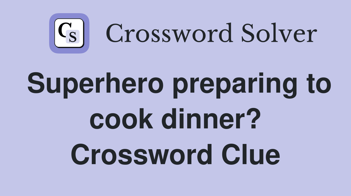 Superhero preparing to cook dinner? Crossword Clue