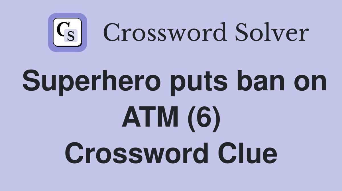 Superhero puts ban on ATM (6) Crossword Clue