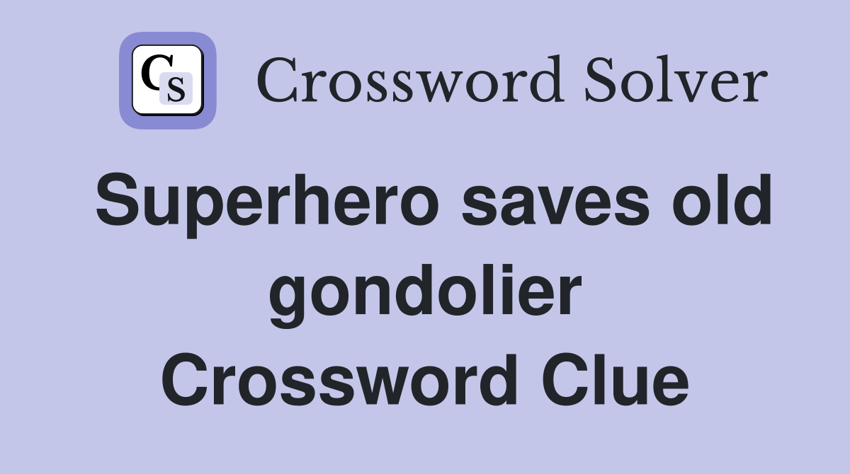 Superhero saves old gondolier Crossword Clue