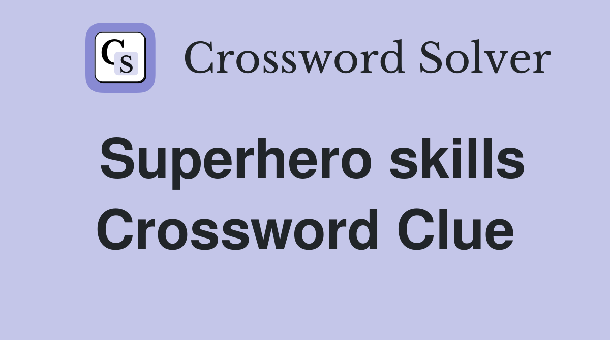 Superhero skills Crossword Clue