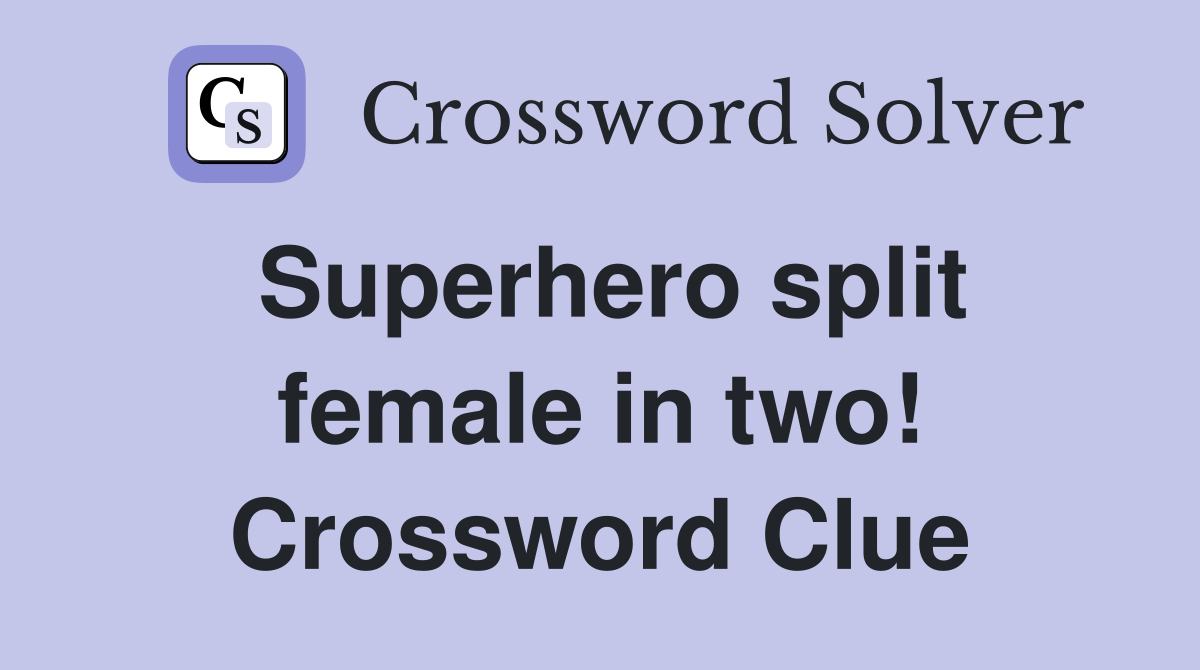Superhero split female in two! Crossword Clue