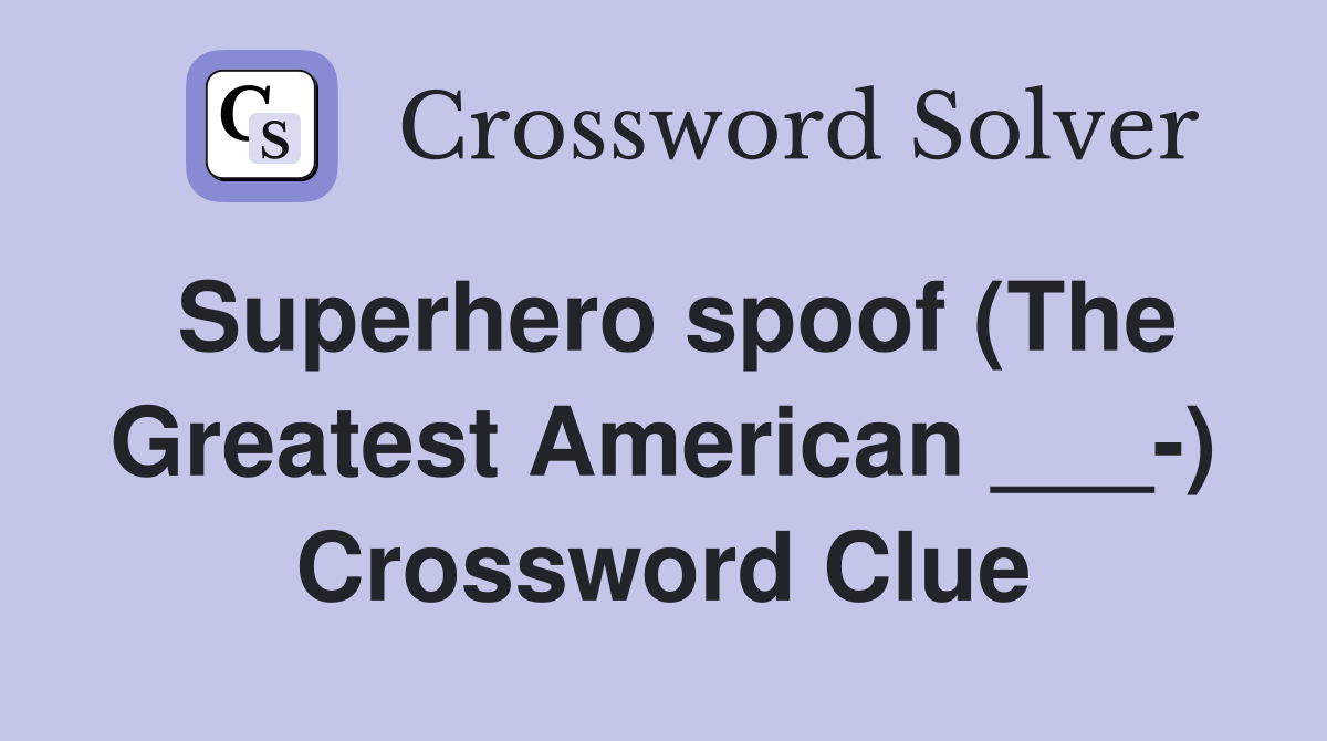Superhero spoof (The Greatest American ___-) Crossword Clue