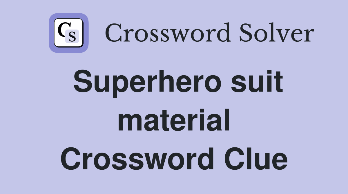 Superhero suit material Crossword Clue