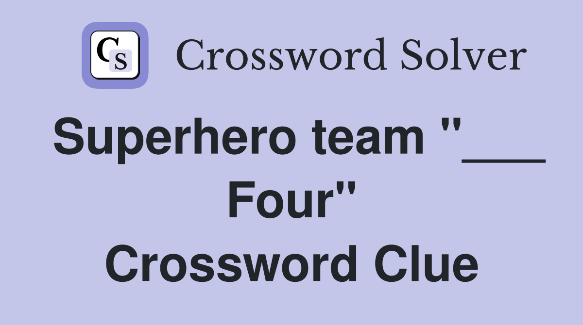Superhero team "___ Four" Crossword Clue