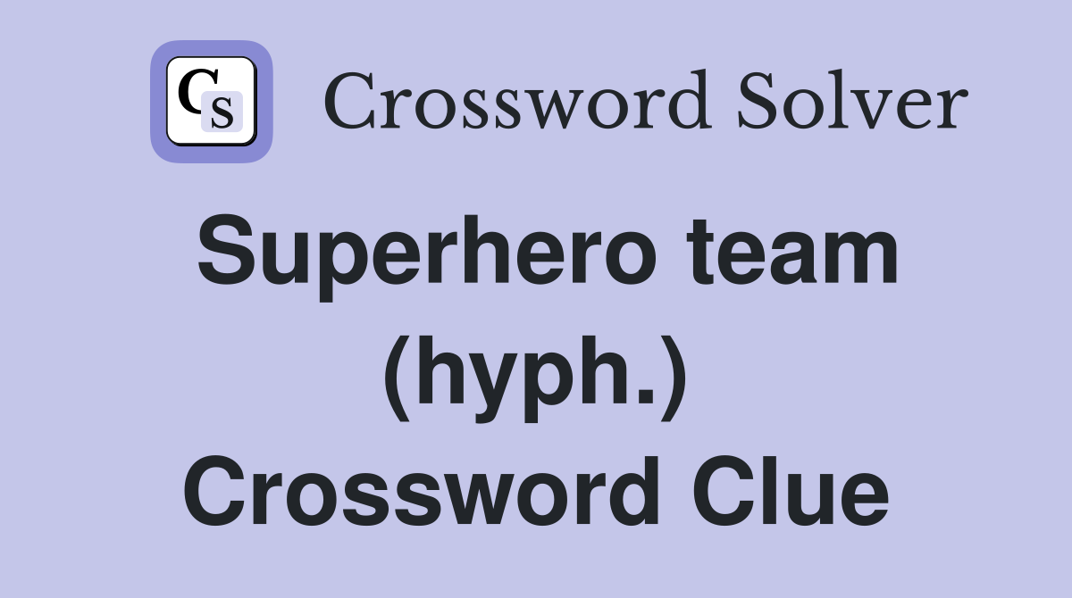 Superhero team (hyph.) Crossword Clue