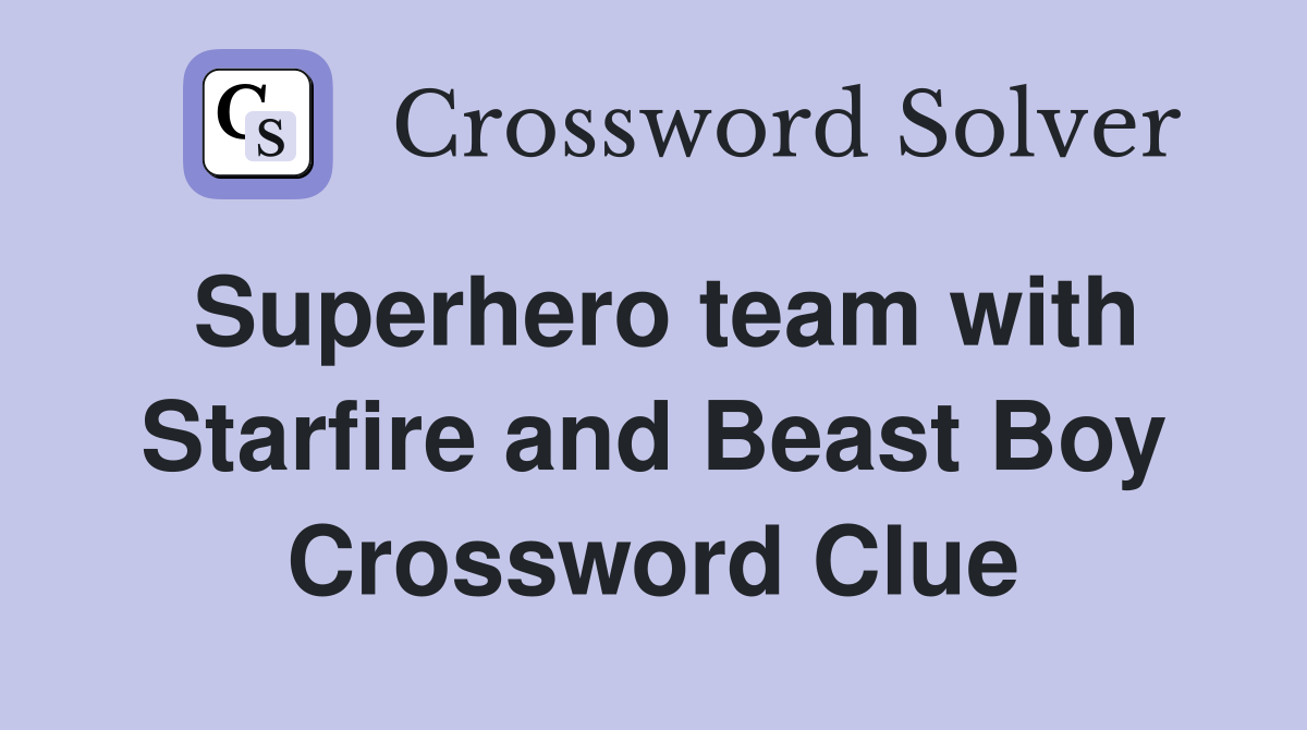 Superhero team with Starfire and Beast Boy Crossword Clue