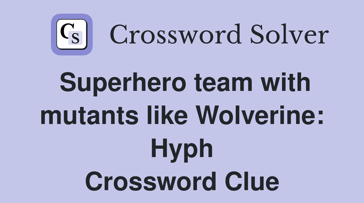 Superhero team with mutants like Wolverine: Hyph Crossword Clue