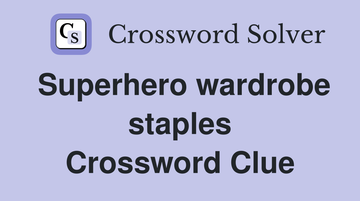 Superhero wardrobe staples Crossword Clue