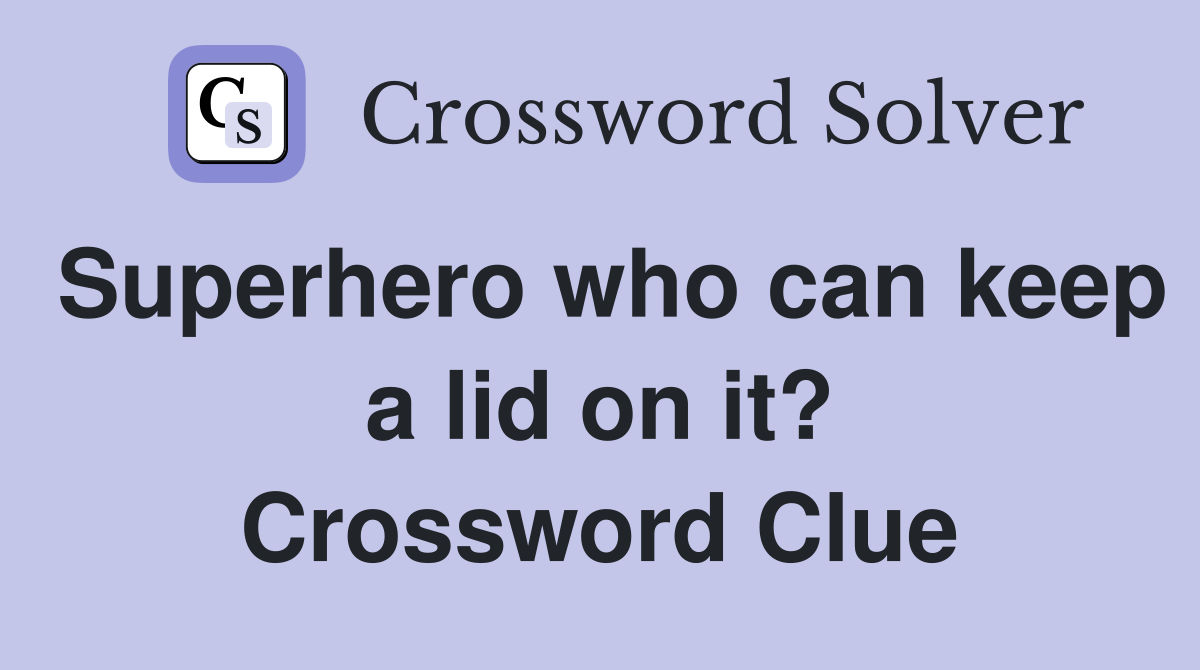Superhero who can keep a lid on it? Crossword Clue