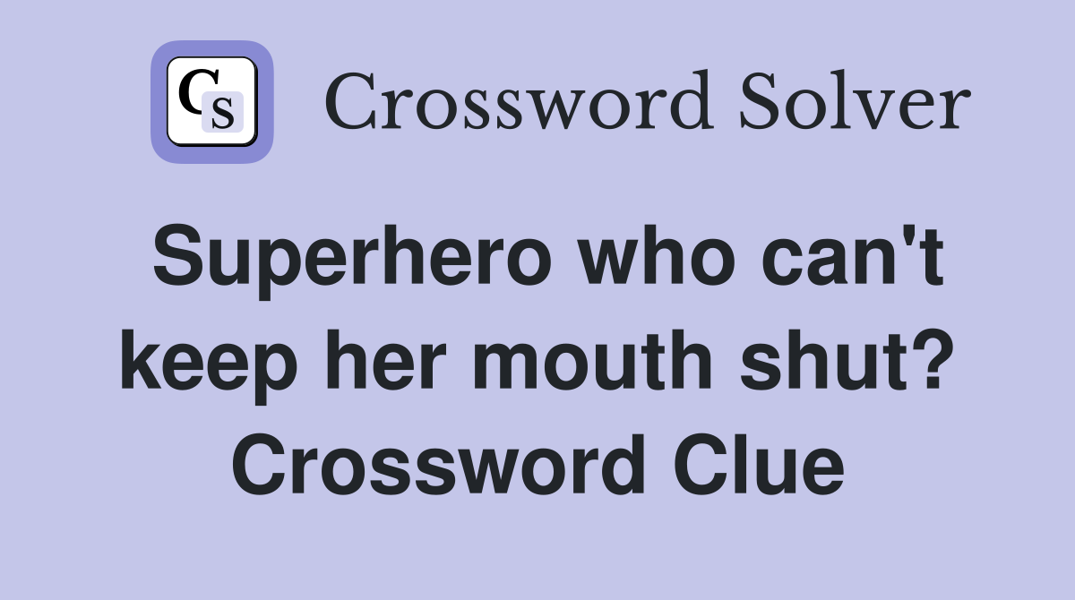 Superhero who can't keep her mouth shut? Crossword Clue