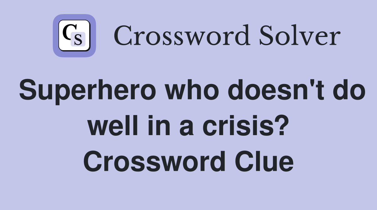 Superhero who doesn't do well in a crisis? Crossword Clue