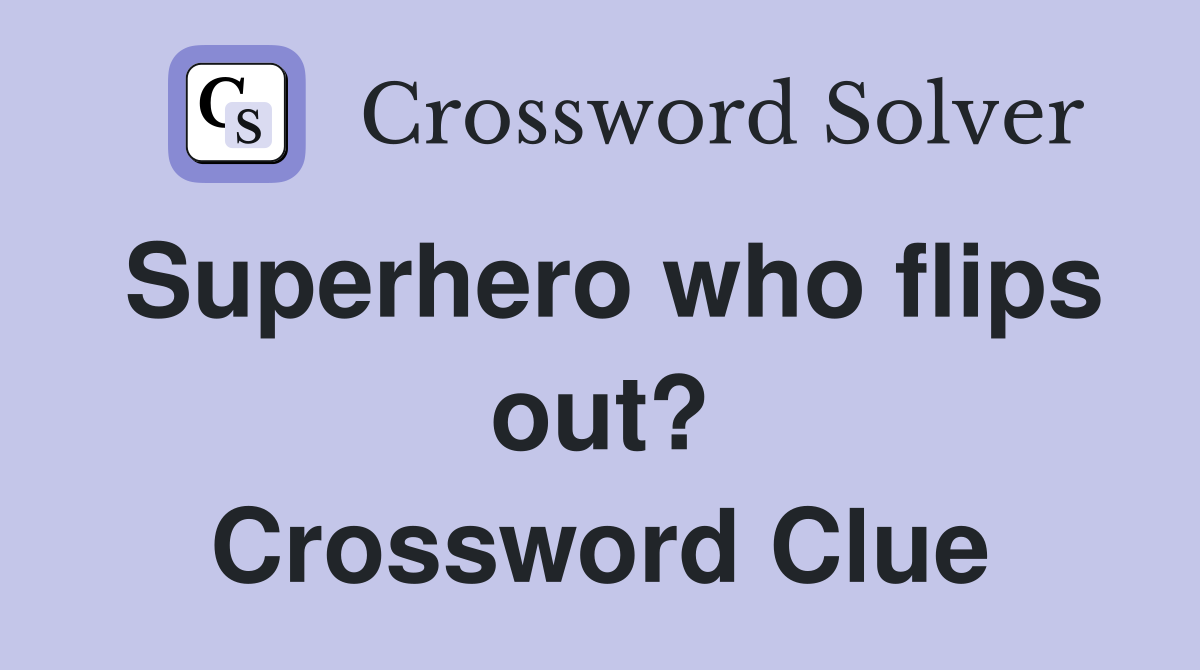 Superhero who flips out? Crossword Clue