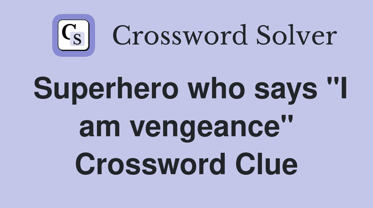 Superhero who says "I am vengeance" Crossword Clue