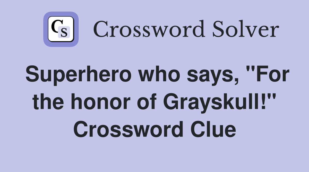 Superhero who says, "For the honor of Grayskull!" Crossword Clue