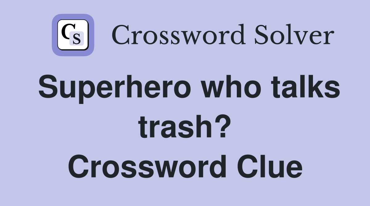 Superhero who talks trash? Crossword Clue