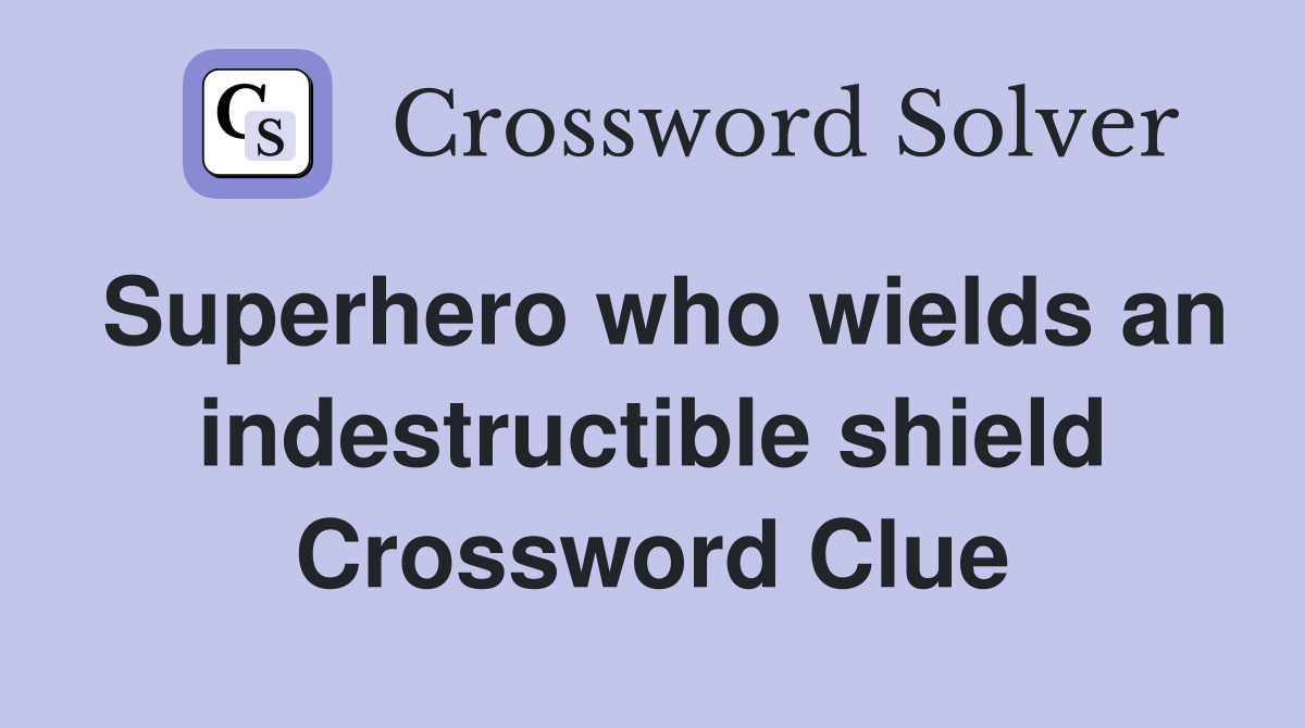 Superhero who wields an indestructible shield Crossword Clue
