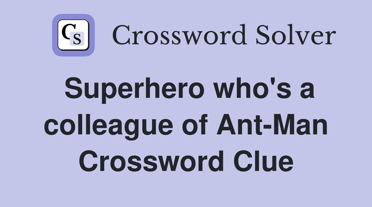 Superhero who's a colleague of Ant-Man Crossword Clue