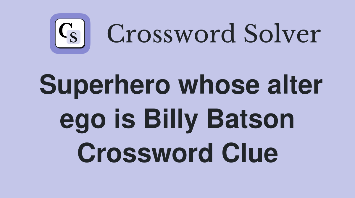 Superhero whose alter ego is Billy Batson Crossword Clue