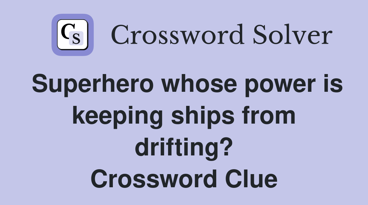 Superhero whose power is keeping ships from drifting? Crossword Clue