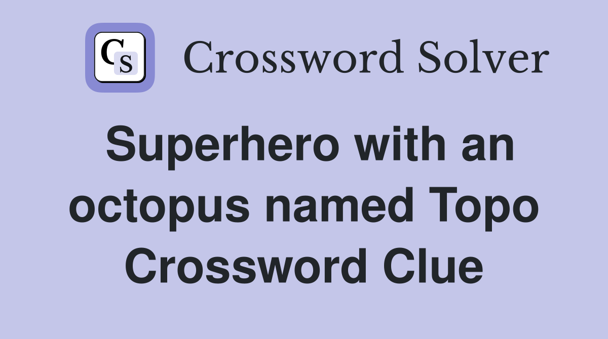Superhero with an octopus named Topo Crossword Clue