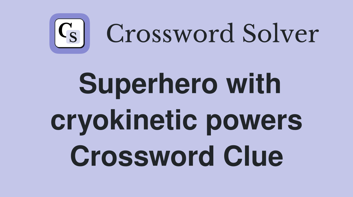 Superhero with cryokinetic powers Crossword Clue