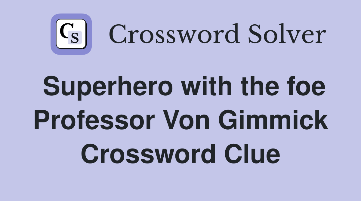 Superhero with the foe Professor Von Gimmick Crossword Clue