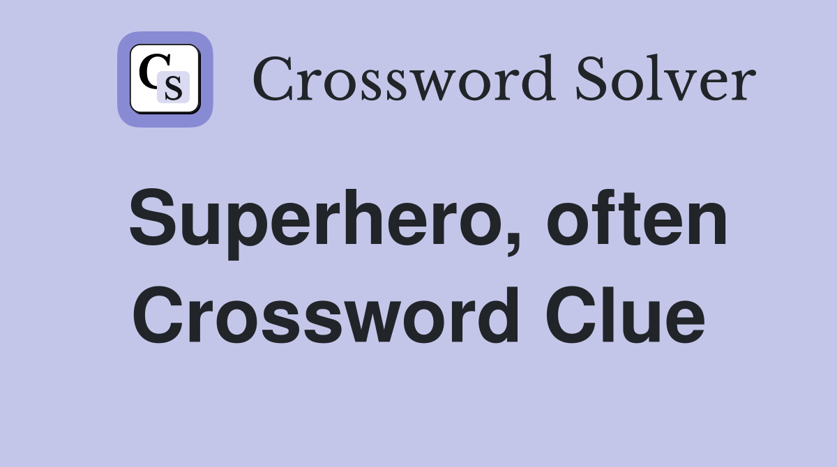 Superhero, often Crossword Clue