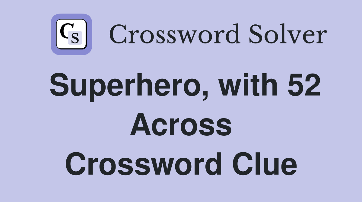 Superhero, with 52 Across Crossword Clue