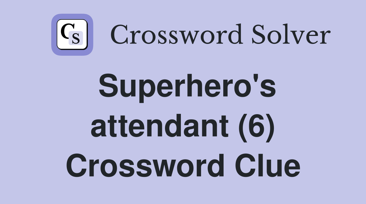 Superhero's attendant (6) Crossword Clue