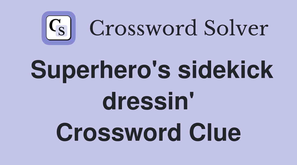 Superhero's sidekick dressin' Crossword Clue