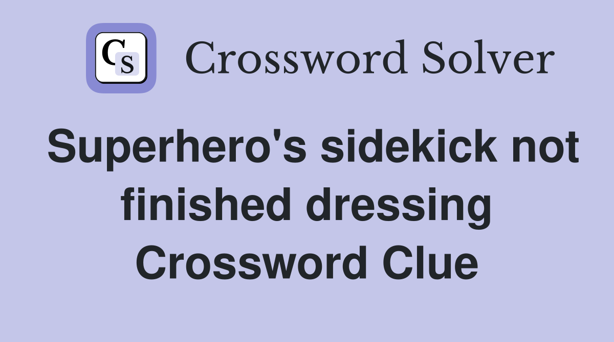 Superhero's sidekick not finished dressing Crossword Clue