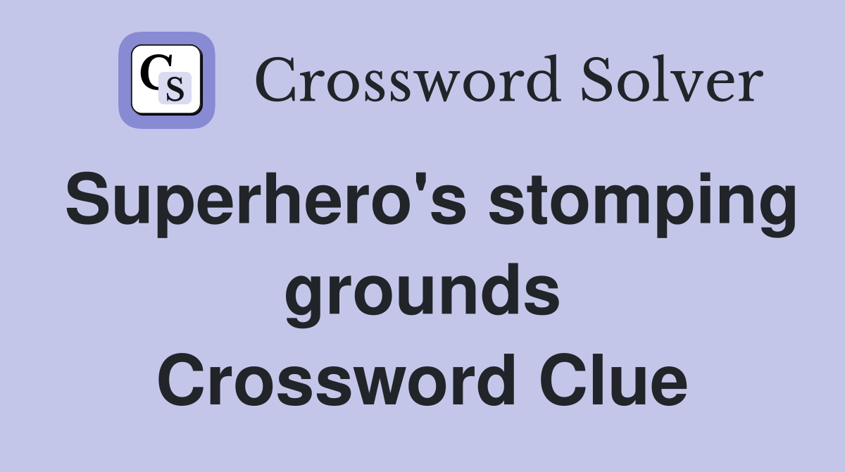 Superhero's stomping grounds Crossword Clue