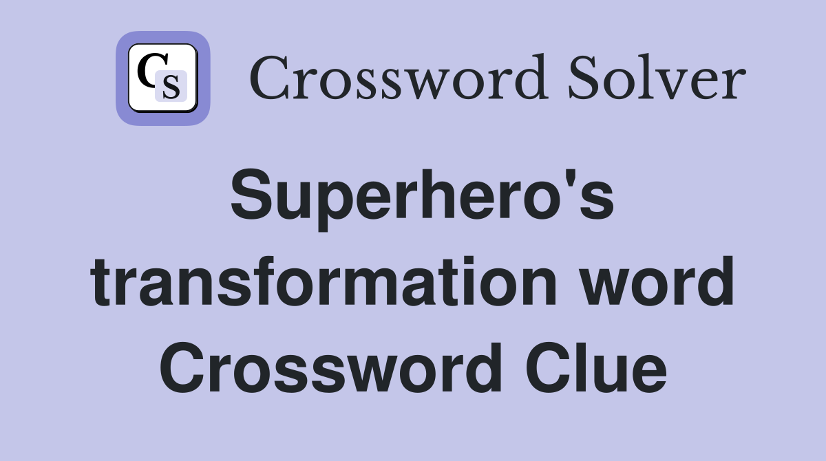 Superhero's transformation word Crossword Clue