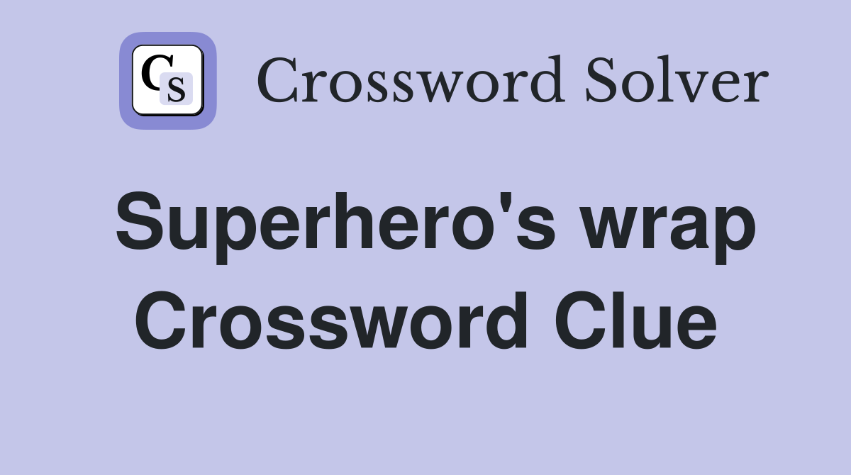 Superhero's wrap Crossword Clue