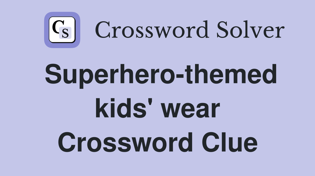 Superhero-themed kids' wear Crossword Clue